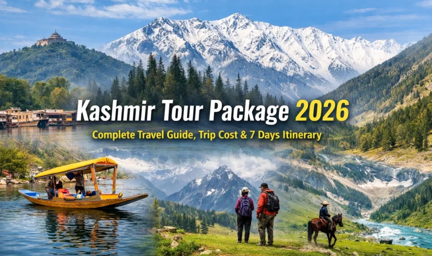 Kashmir Tour Package 2026: Complete Travel Guide, Trip Cost & 7 Days Itinerary
