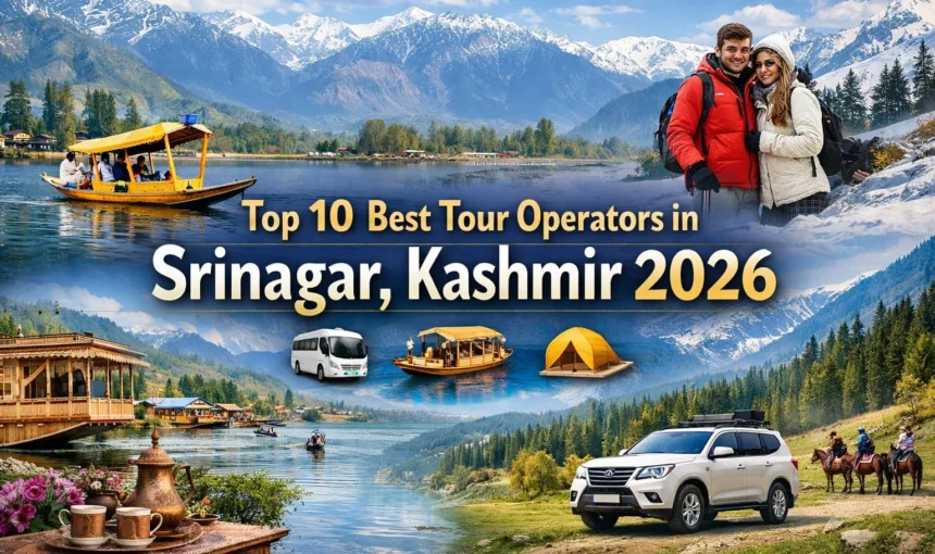 Top 10 Best Tour Operators in Srinagar Kashmir (2026) – Trusted Travel Agencies for Kashmir Tour Packages